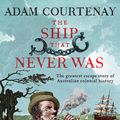 Cover Art for 9781460708842, The Ship That Never Was: The Greatest Escape Story Of Australian Colonial History by Adam Courtenay