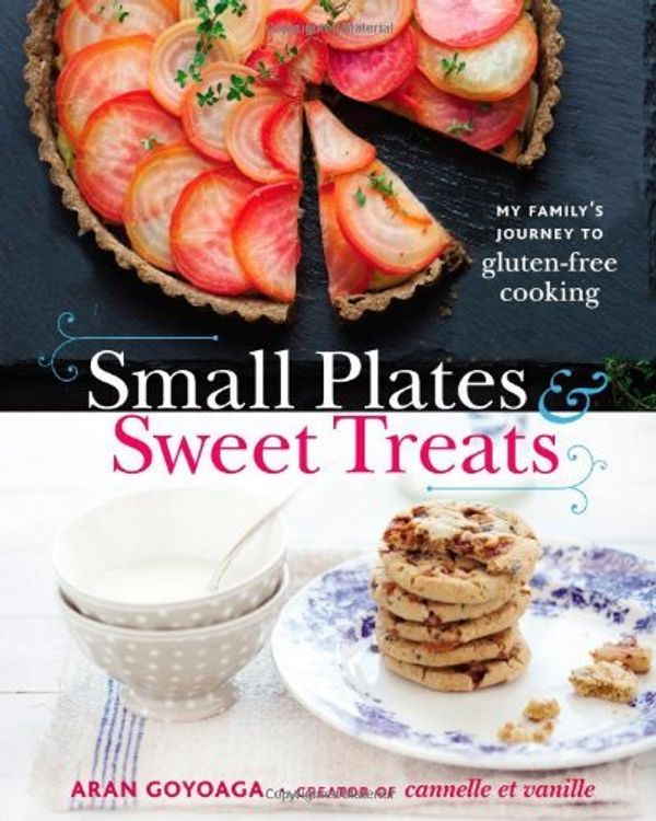 Cover Art for 8601300197616, By Aran Goyoaga - Small Plates and Sweet Treats: My Family's Journey to Gluten-Free Cooking, from the Creator of Cannelle et Vanille (9/23/12) by Aran Goyoaga