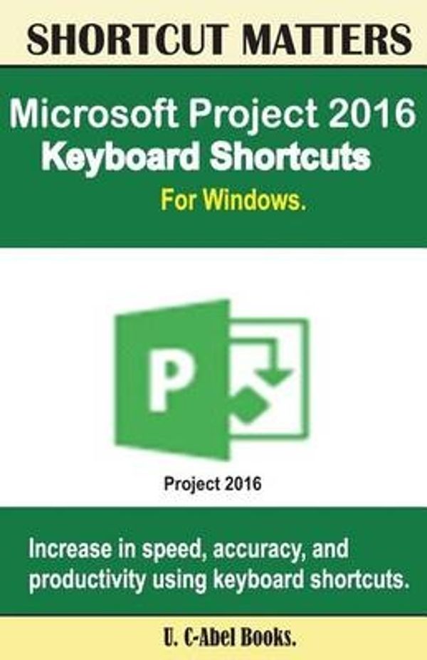 Cover Art for 9781533630100, Microsoft Project 2016 Keyboard Shortcuts for Windows by U. C-Abel Books