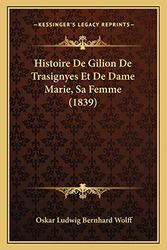 Cover Art for 9781167563058, Histoire de Gilion de Trasignyes Et de Dame Marie, Sa Femme (1839) by Oskar Ludwig Bernhard Wolff