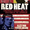 Cover Art for 9780771086144, Red Heat: Conspiracy, Murder, and the Cold War in the Caribbean by Alex von Tunzelmann