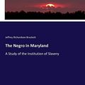 Cover Art for 9783744731713, The Negro in Maryland: A Study of the Institution of Slavery by Jeffrey Richardson Brackett
