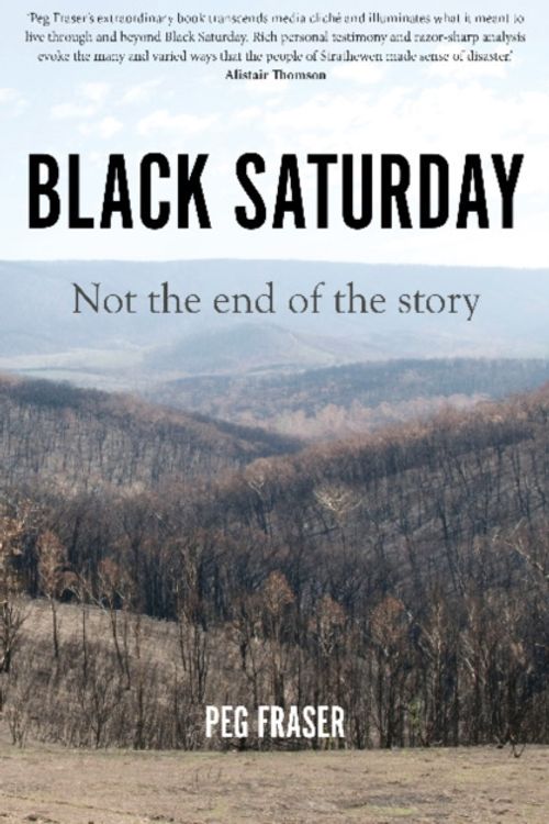 Cover Art for 9781925523683, Black Saturday: Not the End of the Story by Peg Fraser