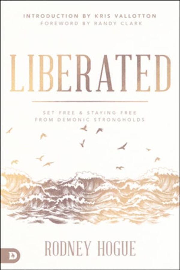 Cover Art for 9780768450743, Liberated: Set Free and Staying Free from Demonic Strongholds by Rodney Hogue