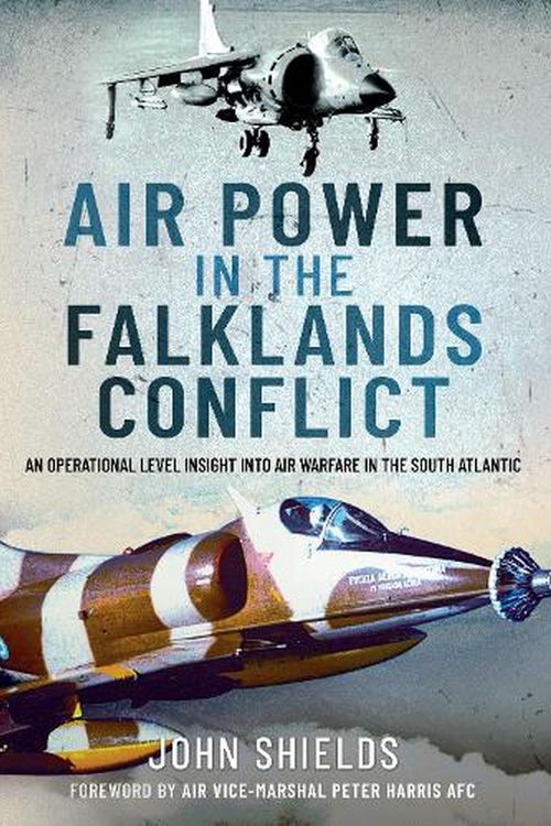 Cover Art for 9781399007528, Air Power in the Falklands Conflict: An Operational Level Insight Into Air Warfare in the South Atlantic by John Shields
