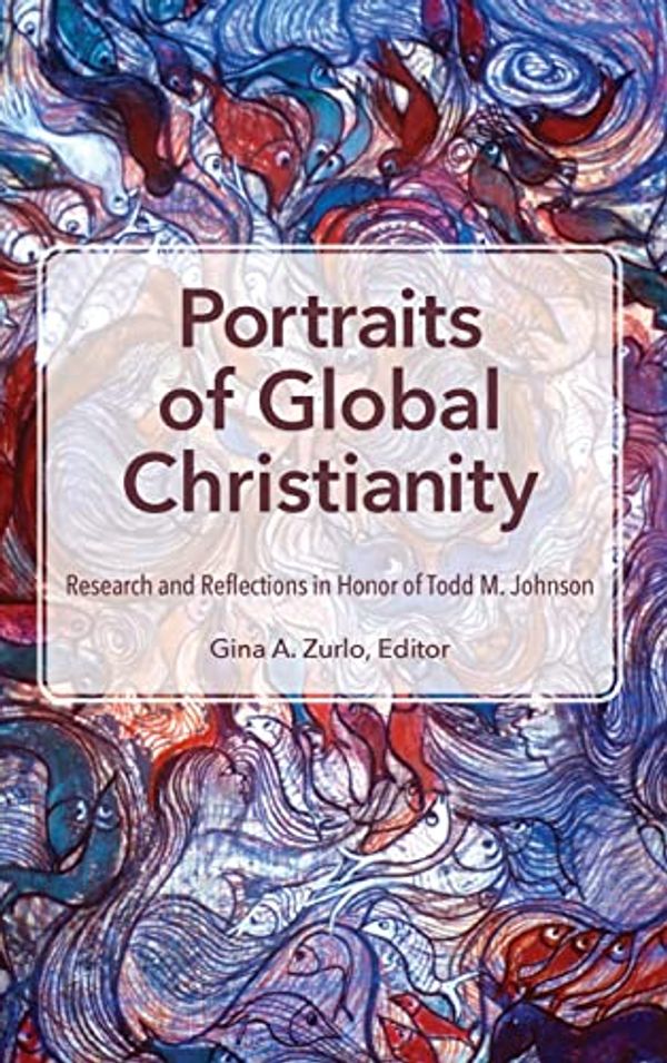 Cover Art for 9781645084907, Portraits of Global Christianity: Research and Reflections in Honor of Todd M. Johnson by Zurlo, Gina A.