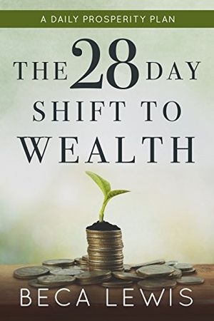 Cover Art for B008FQPMAO, The 28 Day Shift To Wealth: A Daily Prosperity Plan (The Shift Series) by Beca Lewis