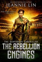 Cover Art for 9780990946298, The Rebellion Engines: An Opium War steampunk adventure (The Gunpowder Chronicles) by Jeannie Lin