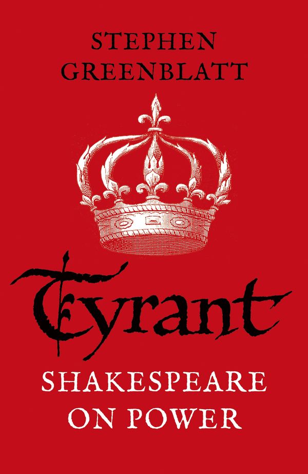 Cover Art for 9781784707606, Tyrant: Shakespeare On Power by Stephen Greenblatt