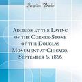 Cover Art for 9780260004567, Address at the Laying of the Corner-Stone of the Douglas Monument at Chicago, September 6, 1866 (Classic Reprint) by John Adams Dix