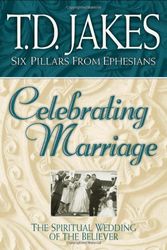 Cover Art for 9780764228438, Celebrating Marriage: The Spiritual Wedding of the Believer (Six Pillars From Ephesians) by T. D Jakes