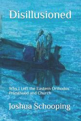 Cover Art for 9798846021334, Disillusioned: Why I Left the Eastern Orthodox Priesthood and Church by Schooping, Joshua