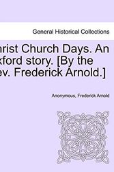 Cover Art for 9781241199067, Christ Church Days. an Oxford Story. [By the REV. Frederick Arnold.] by Anonymous