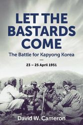 Cover Art for 9781923144156, Let the Bastards Come: The Battle for Kapyong Korea, 23 – 25 April 1951 by Cameron, David W.