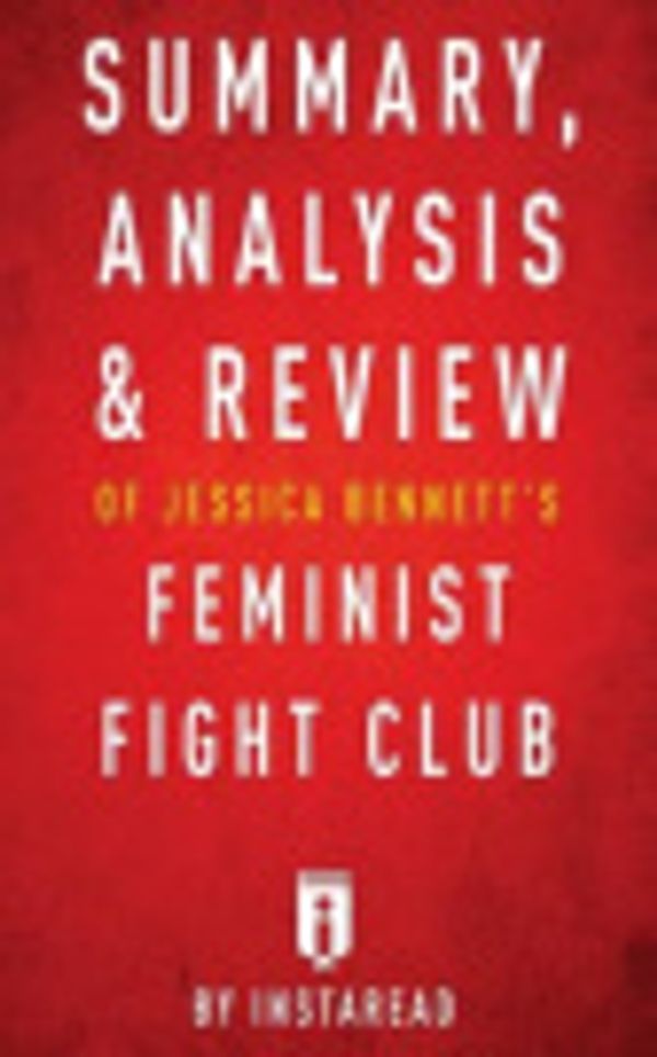 Cover Art for 9781539786610, Summary, Analysis & Review of Jessica Bennett's Feminist Fight Club by Instaread by Instaread