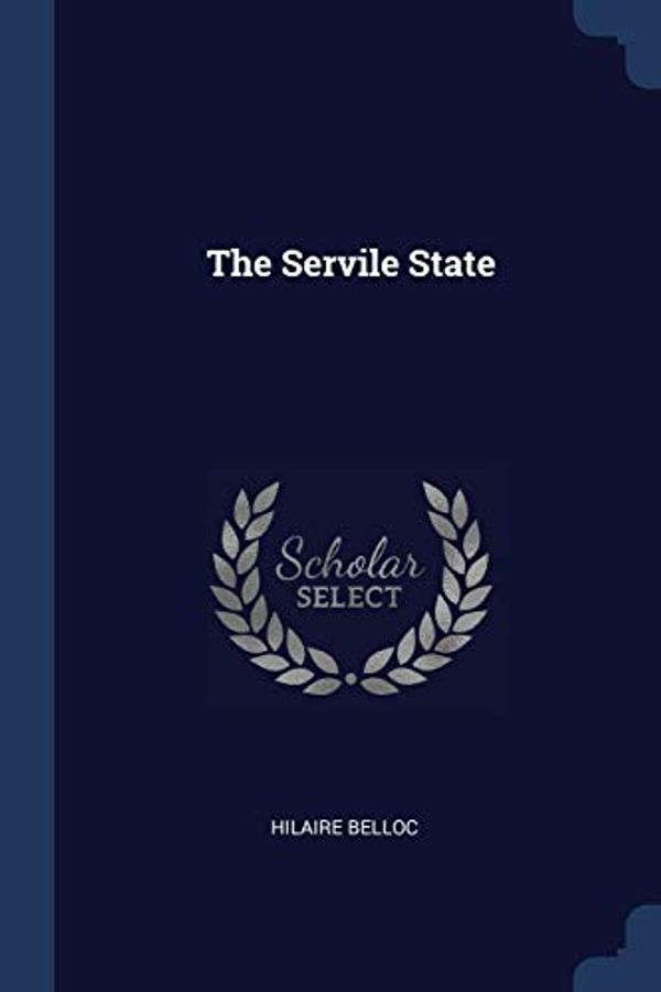 Cover Art for 9781376732979, The Servile State by Hilaire Belloc