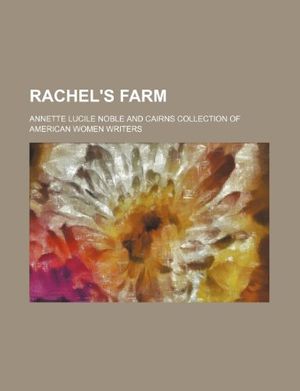 Cover Art for 9781151515780, Rachel’s Farm by Annette Lucile Noble