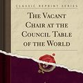 Cover Art for 9781330648926, The Vacant Chair at the Council Table of the World (Classic Reprint) by Ivy L Lee