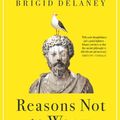 Cover Art for 9781761061592, Reasons Not to Worry: How to be Stoic in chaotic times by Brigid Delaney