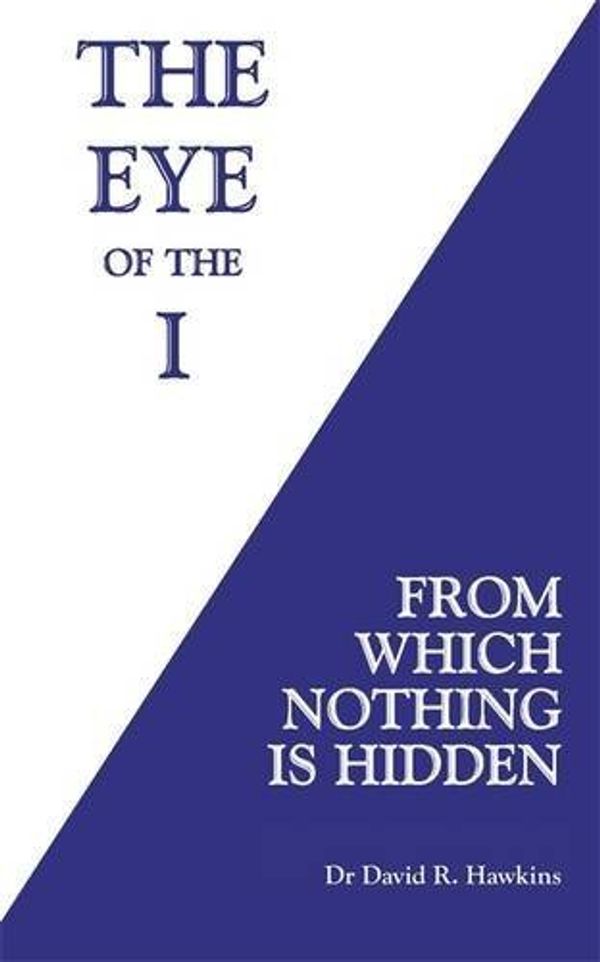 Cover Art for B01N1EZ3ZR, The Eye of the I: From Which Nothing Is Hidden by Dr David R. Hawkins (2016-04-05) by Dr. David R. Hawkins