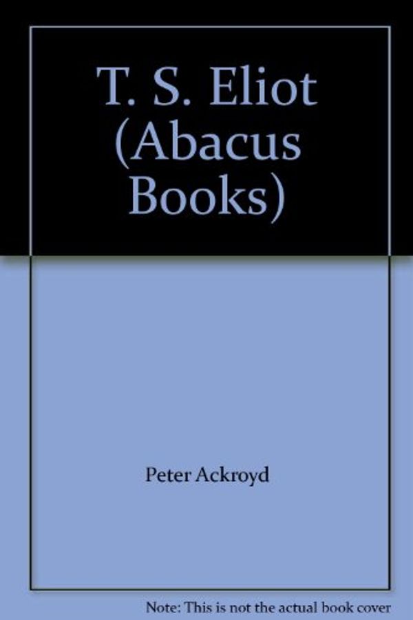 Cover Art for 9780349100616, T.S.Eliot (Abacus Books) by Peter Ackroyd