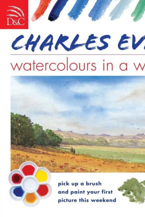 Cover Art for 9780715324684, Charles Evans' Watercolours in a Weekend by Charles Evans