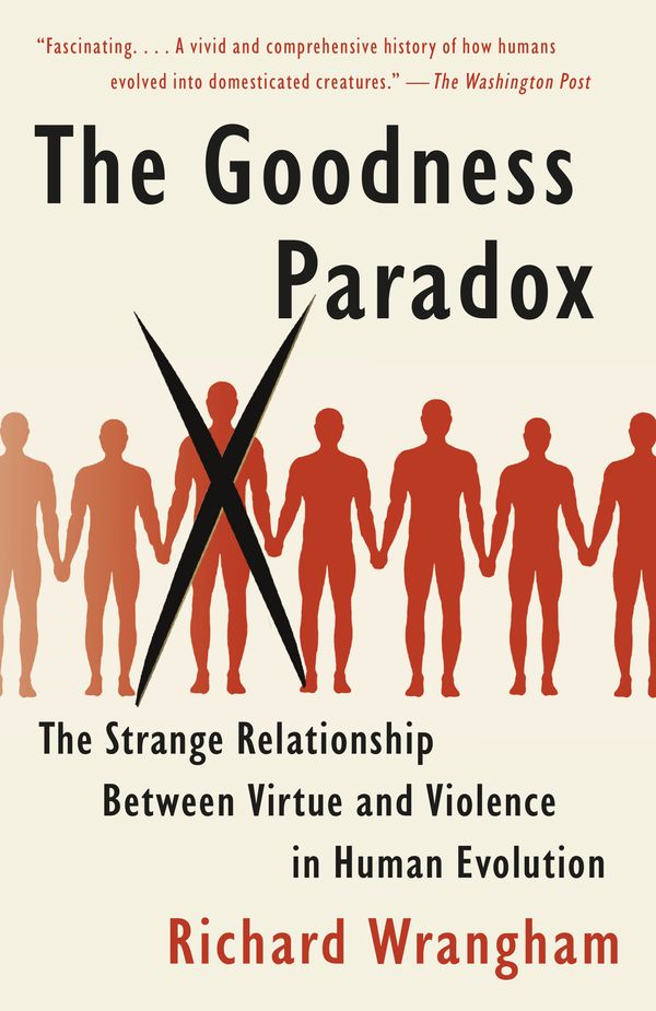 Cover Art for 9781101970195, The Goodness Paradox: The Strange Relationship Between Virtue and Violence in Human Evolution by Richard Wrangham