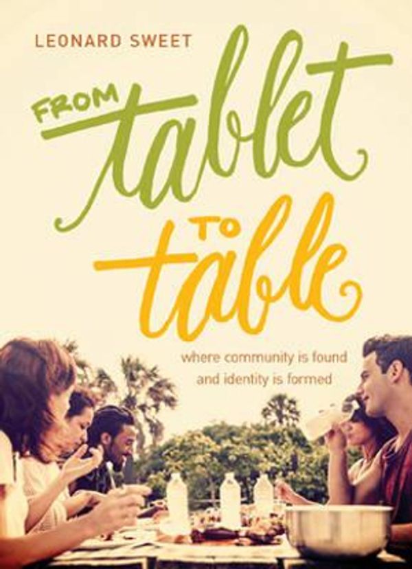 Cover Art for 9781612915814, From Tablet to Table: Where Community Is Found and Identity Is Formed by Leonard Sweet