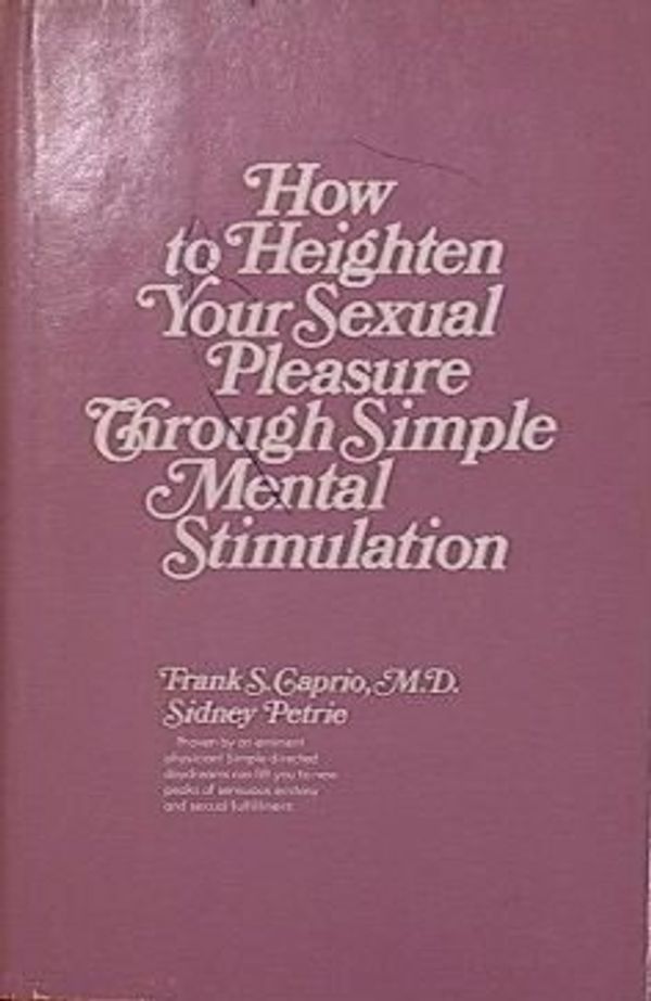 Cover Art for 9780883652053, How to heighten your sexual pleasure through simple mental stimulation by Frank Samuel Caprio
