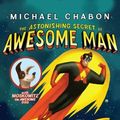 Cover Art for 9780062113900, The Astonishing Secret of Awesome Man by Michael Chabon, Jake Parker