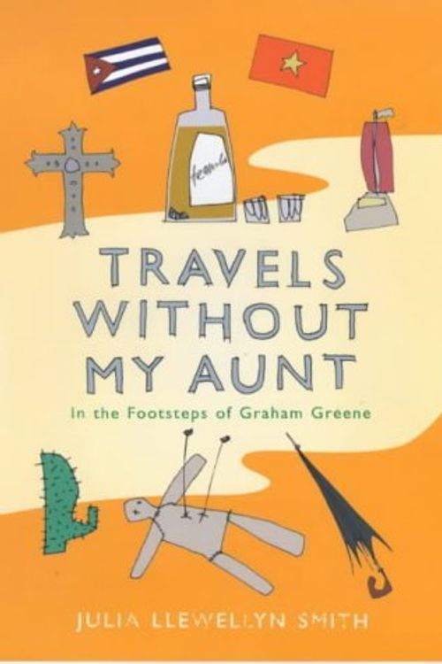 Cover Art for 9780718142544, Travels without My Aunt: In the Footsteps of Graham Greene by Julia Llewellyn Smith