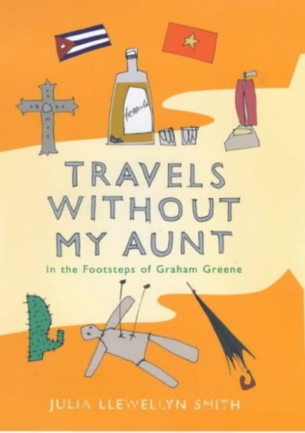 Cover Art for 9780718142544, Travels without My Aunt: In the Footsteps of Graham Greene by Julia Llewellyn Smith