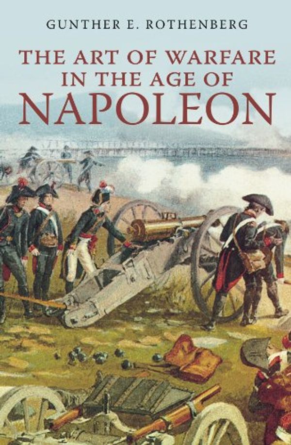 Cover Art for 9781862273818, The Art of Warfare in the Age of Napoleon by Gunther Rothenberg
