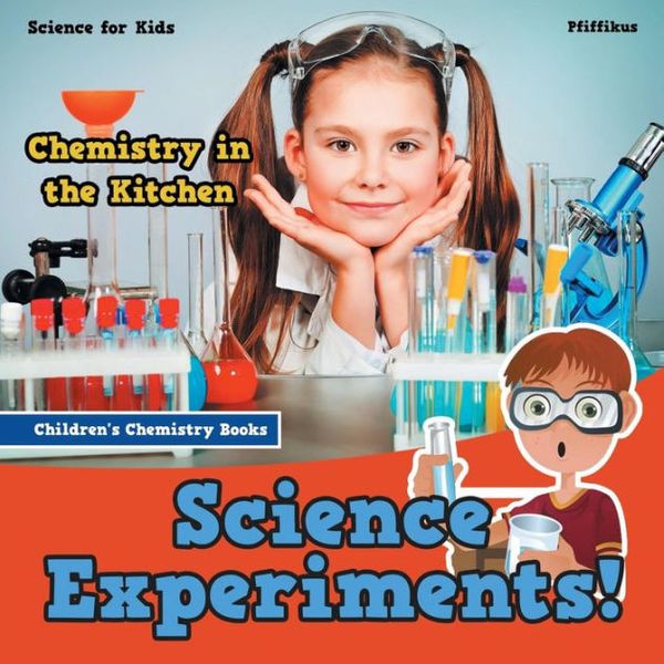 Cover Art for 9781683776147, Science Experiments! Chemistry in the Kitchen - Science for Kids - Children's Chemistry Books by Pfiffikus