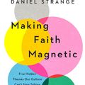 Cover Art for 9781784986506, Making Faith Magnetic by Daniel Strange