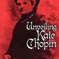 Cover Art for 9781578061020, Unveiling Kate Chopin by Emily Toth