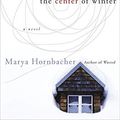Cover Art for 9780060192266, The Center of Winter by Marya Hornbacher