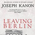 Cover Art for 9781471148958, Leaving Berlin by Joseph Kanon