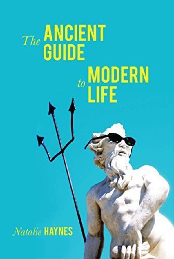 Cover Art for B01FGJKJKK, The Ancient Guide to Modern Life by Natalie Haynes (2012-04-24) by Natalie Haynes