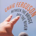 Cover Art for 9780811873031, Between the Bridge and the River by Craig Ferguson