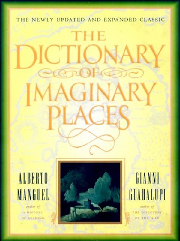 Cover Art for 9780151005413, The Dictionary of Imaginary Places: The Newly Updated and Expanded Classic [Hardcover] by Alberto Manguel, Gianni Guadalupi