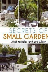 Cover Art for 9781760792350, Secrets of Small Gardens: Inspiring solutions to landscaping in limited spaces by Juliet Nicholas, Sue Allison