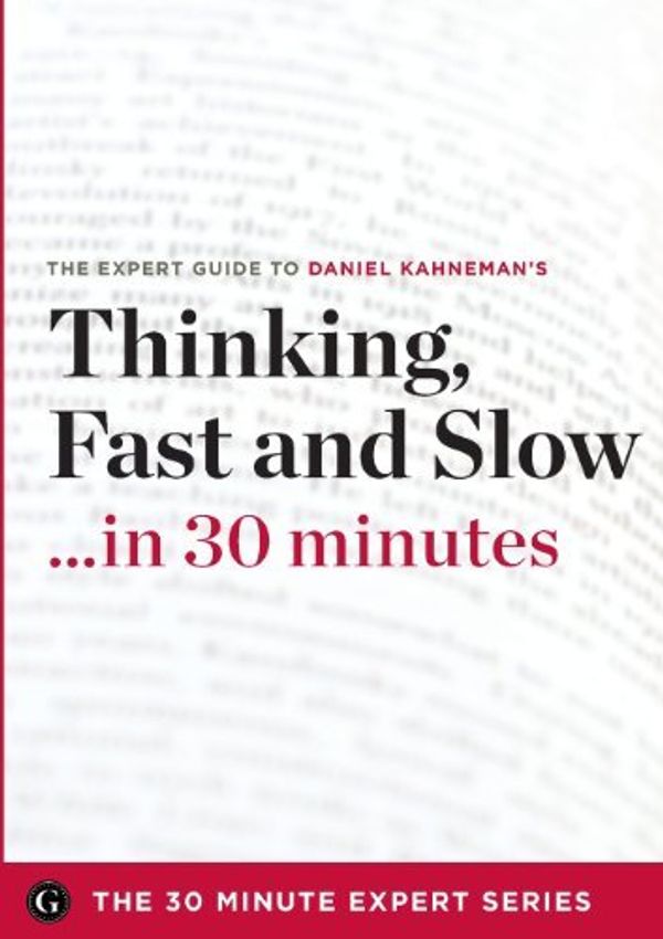 Cover Art for 8601418119418, Thinking, Fast and Slow in 30 Minutes - The Expert Guide to Daniel Kahneman's Critically Acclaimed B: Written by The 30 Minute Expert Series, 2013 Edition, Publisher: Garamond Press [Paperback] by The 30 Minute Expert Series