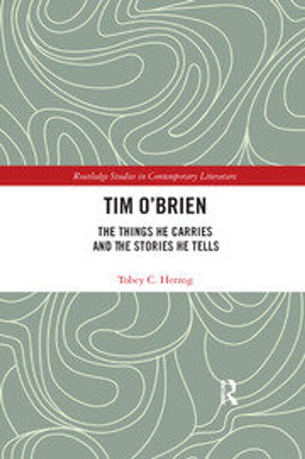 Cover Art for 9780367276041, Tim O'Brien: The Things He Carries and the Stories He Tells (Routledge Studies in Contemporary Literature) by Tobey C Herzog
