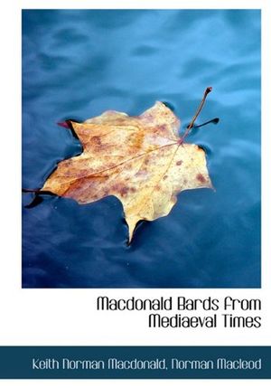 Cover Art for 9781140592693, MacDonald Bards from Mediaeval Times by Keith Norman Macdonald