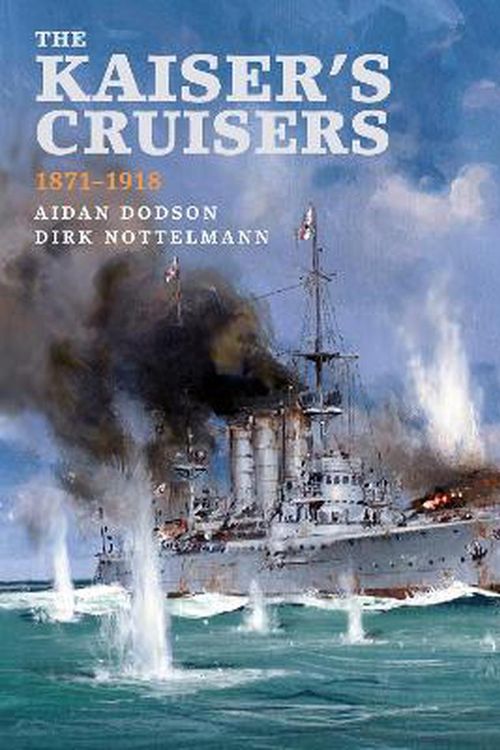 Cover Art for 9781526765765, Kaiser's Cruisers, 1871-1918 by Aidan Dodson, Dirk Nottelmann