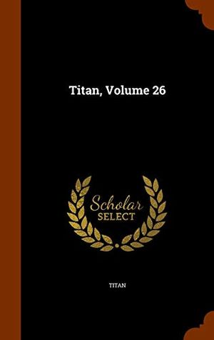 Cover Art for 9781345817270, Titan, Volume 26 by . Titan