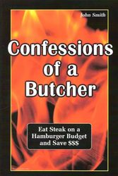 Cover Art for 9780966928013, Confessions of a Butcher-eat steak on a hamburger budget and save$$$ by John Louis Smith