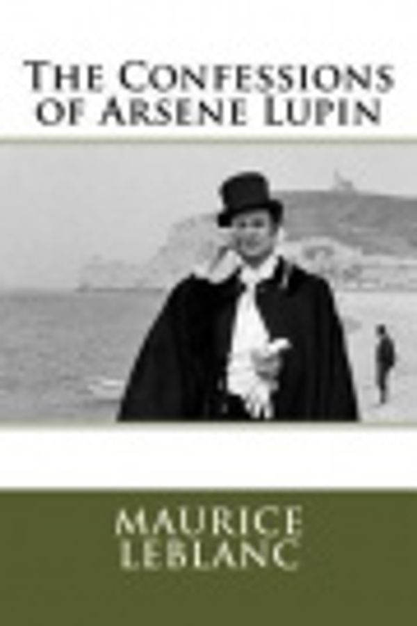 Cover Art for 9781727149364, The Confessions of Arsene Lupin by Createspace Independent Publishing Platform