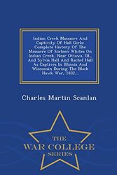Cover Art for 9781296475628, Indian Creek Massacre and Captivity of Hall GirlsComplete History of the Massacre of Sixteen Whi... by Charles Martin Scanlan